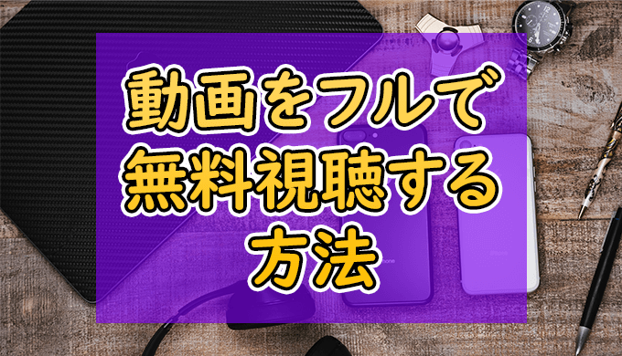 動画をフルで無料視聴する方法